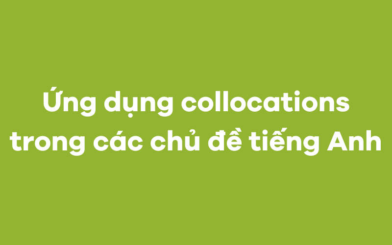 Ứng dụng collocations cho một số chủ đề J88DL Trang chính thức J88 hỗ Chí Minh