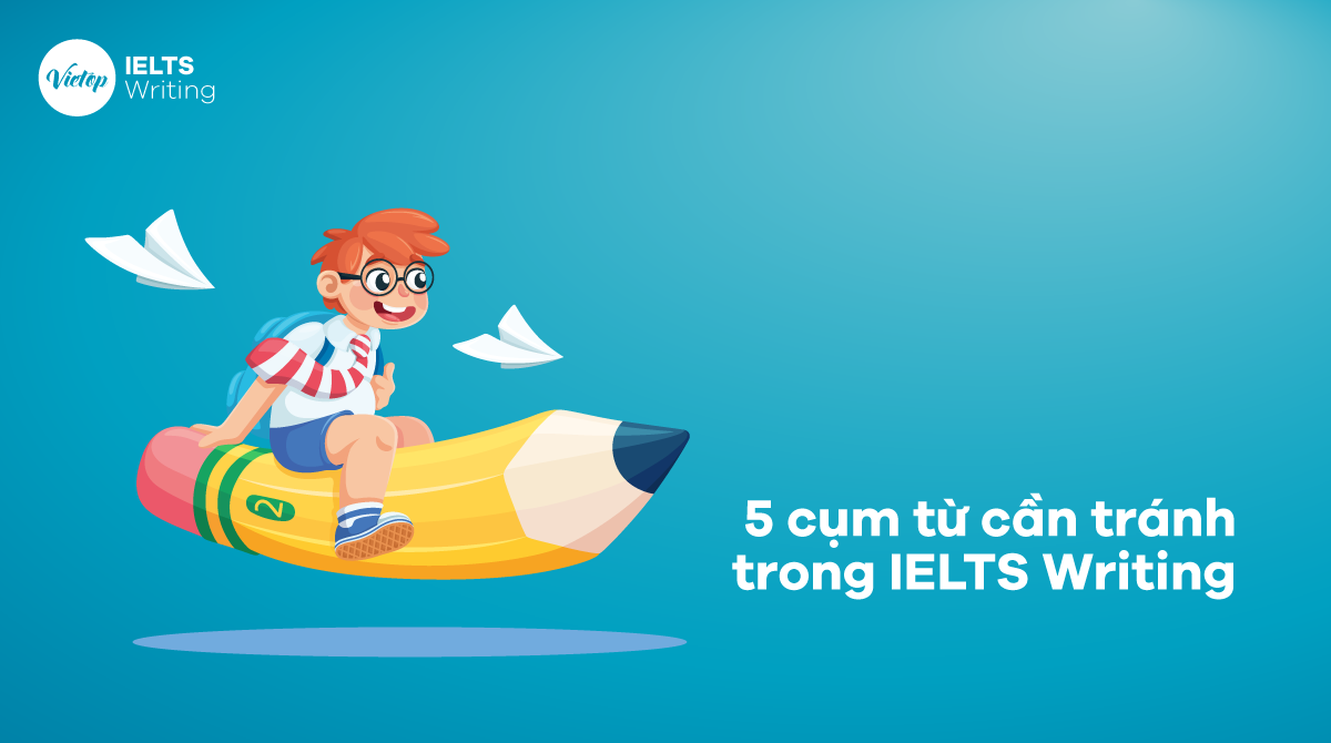 Những cụm từ cần tránh trong IELTS Writing
