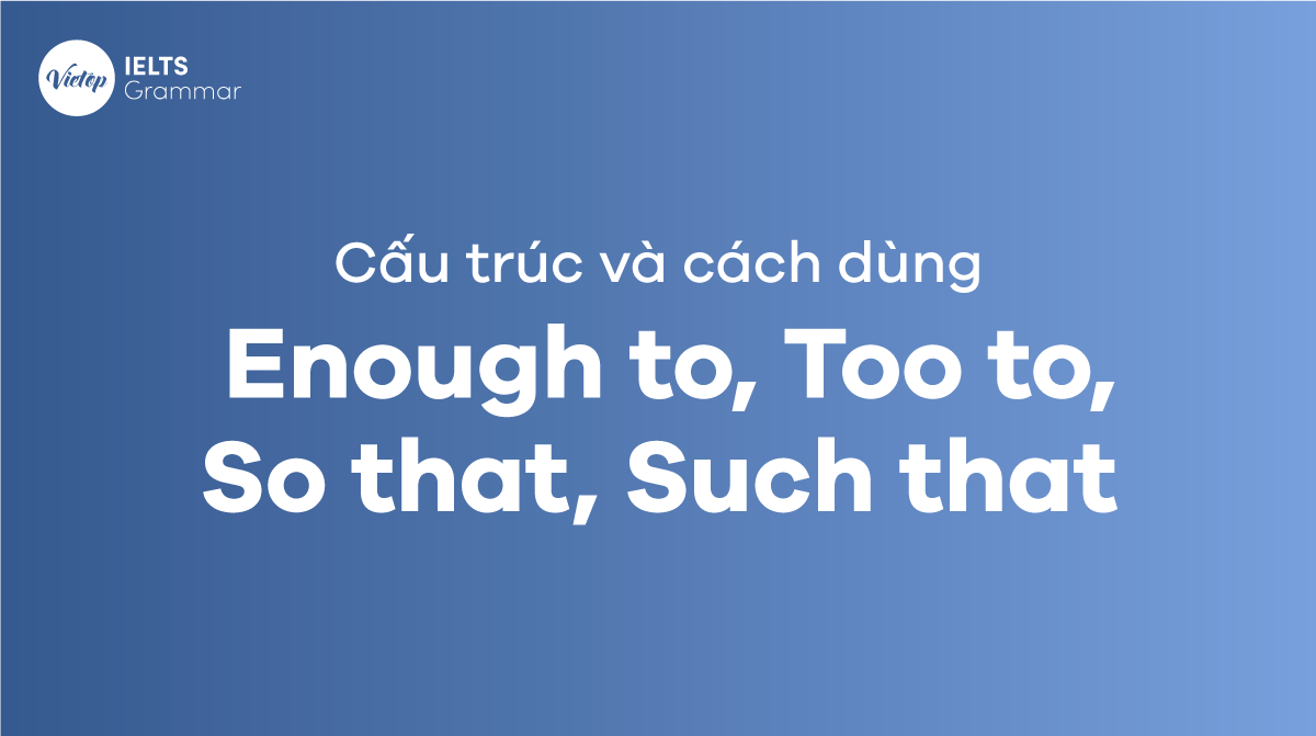 Cấu trúc Enough to, Too to, So that, Such that và cách ứng dụng trong J88dlcasino Ho Chi Minh City