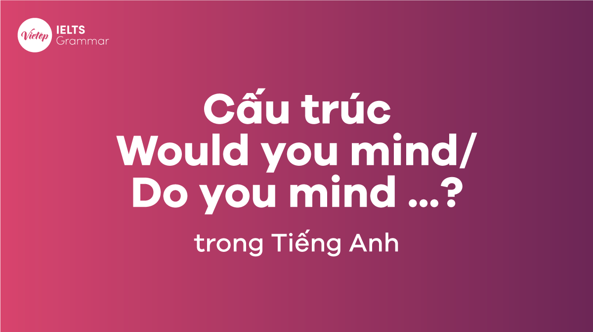 Cấu trúc Would you mind/ Do you mind ...? trong J88DL Trang chính thức J88 hỗ Chí Minh