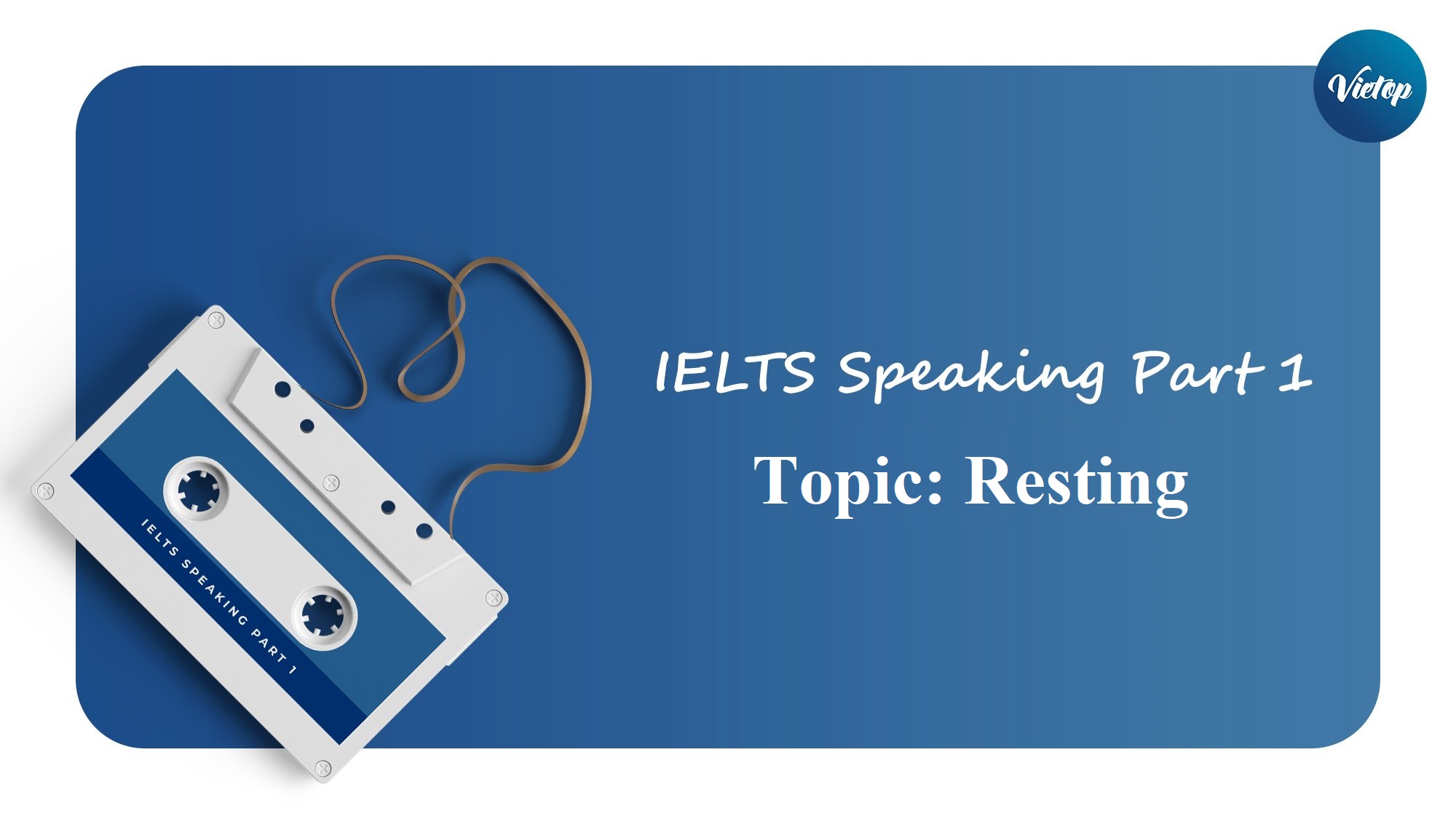 Bài mẫu topic Resting – IELTS Speaking part 1