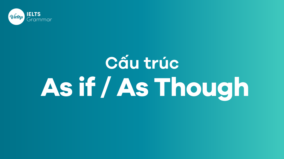 As if là gì? Cấu trúc As if As though trong tiếng Anh kèm bài tập