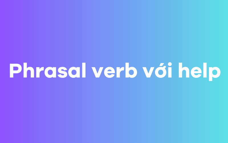 Phrasal verb với help