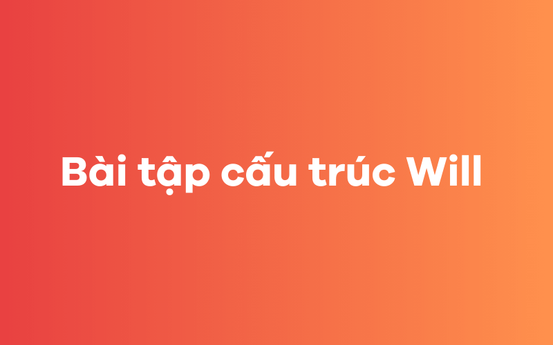 Bài tập cấu trúc Will