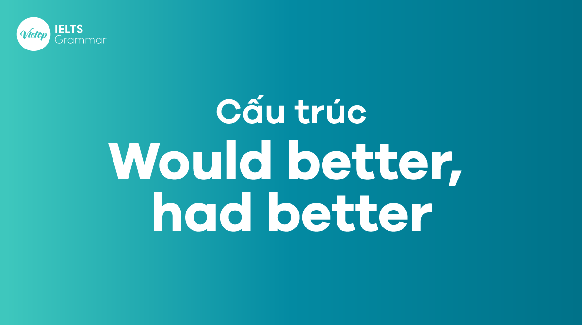 Phân biệt cấu trúc Would Better và cấu trúc Had Better