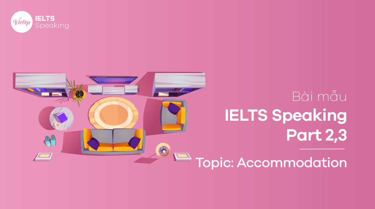 Bài mẫu Topic Accommodation - IELTS Speaking Part 2,3