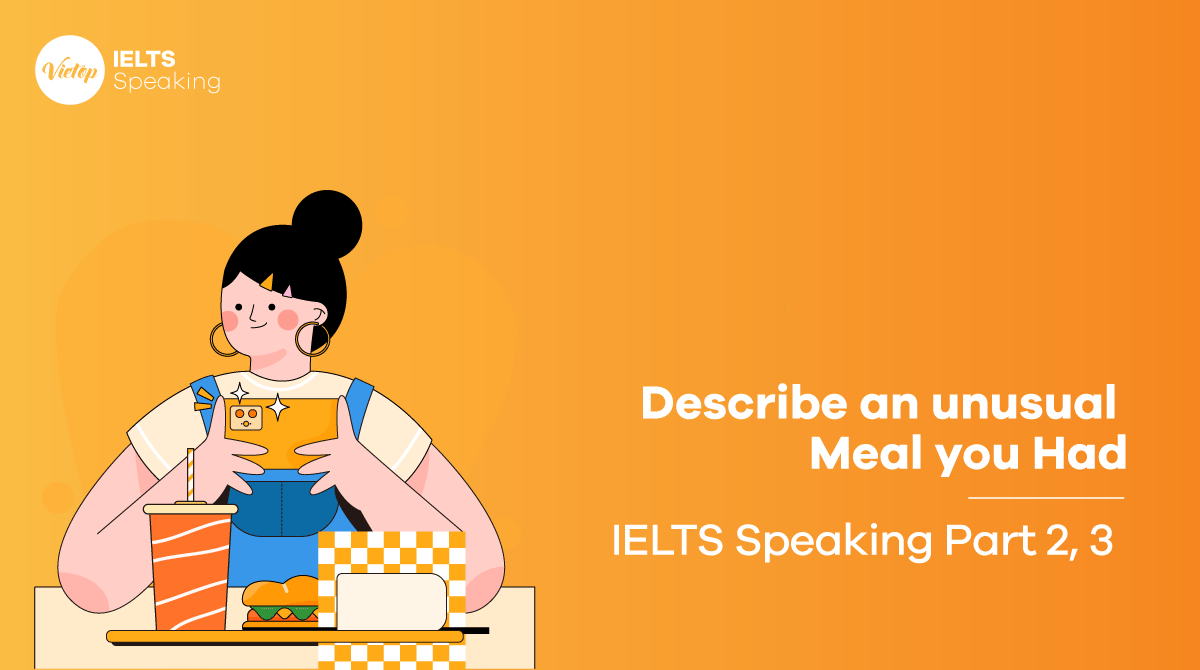 Describe an unusual meal you had - Bài mẫu IELTS Speaking Part 2, 3