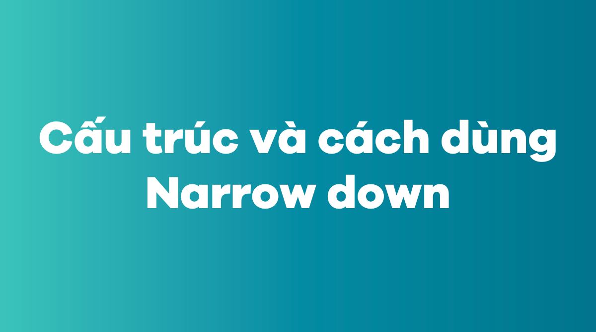 Cấu trúc và cách dùng của cụm từ Narrow down trong câu J88DL Trang chính thức J88 hỗ Chí Minh