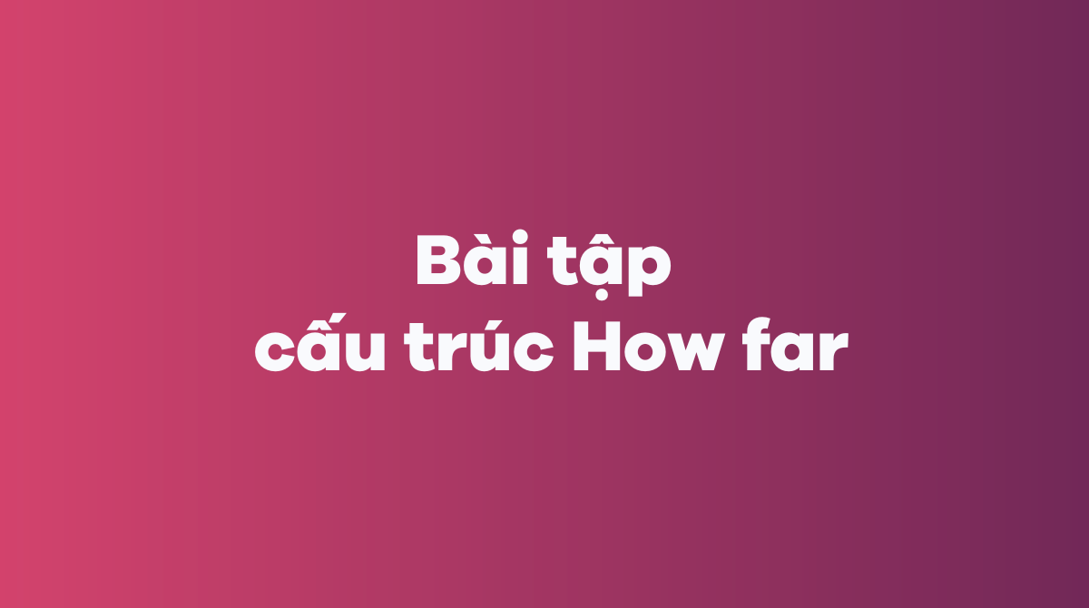 Bài tập cấu trúc How far trong J88DL Trang chính thức J88 hỗ Chí Minh