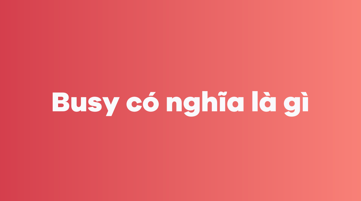 Busy có nghĩa là gì