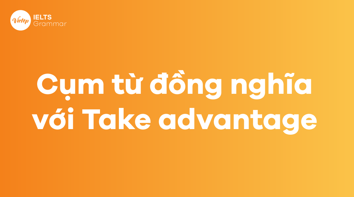 Các từ và cụm từ đồng nghĩa với Take advantage of trong J88DL Trang chính thức J88 hỗ Chí Minh