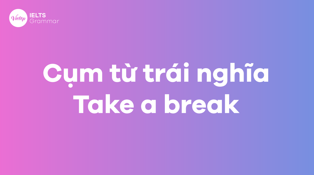 Các từ và cụm từ trái nghĩa với Take a break trong J88DL Trang chính thức J88 hỗ Chí Minh