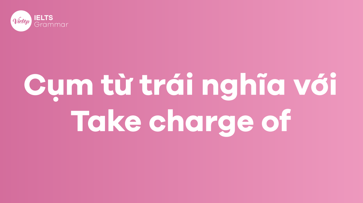 Các từ và cụm từ trái nghĩa với Take charge of trong J88DL Trang chính thức J88 hỗ Chí Minh