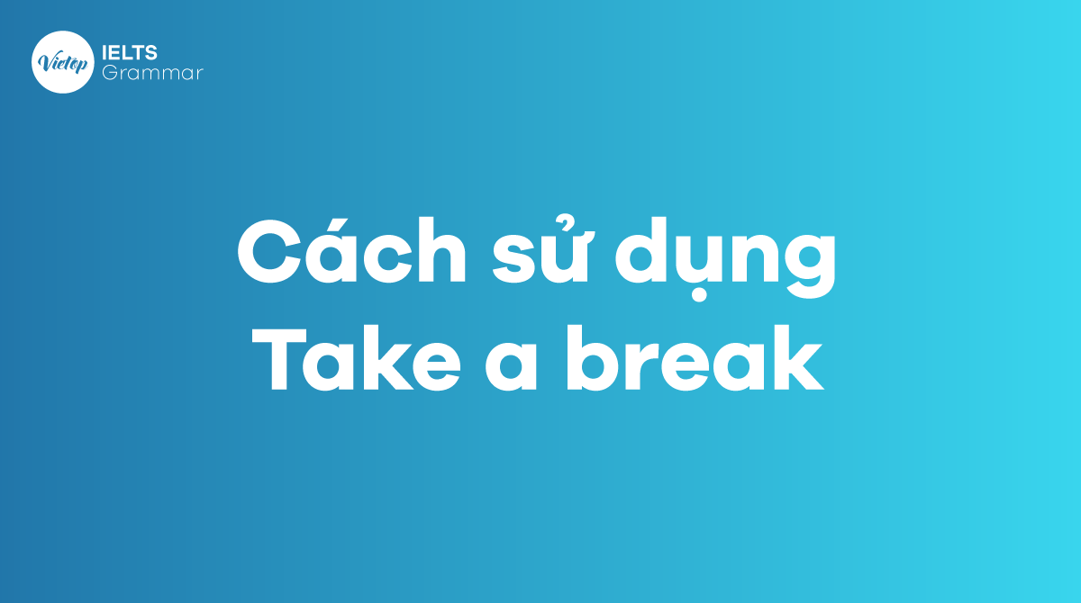 Cấu trúc và cách sử dụng take a break trong J88DL Trang chính thức J88 hỗ Chí Minh