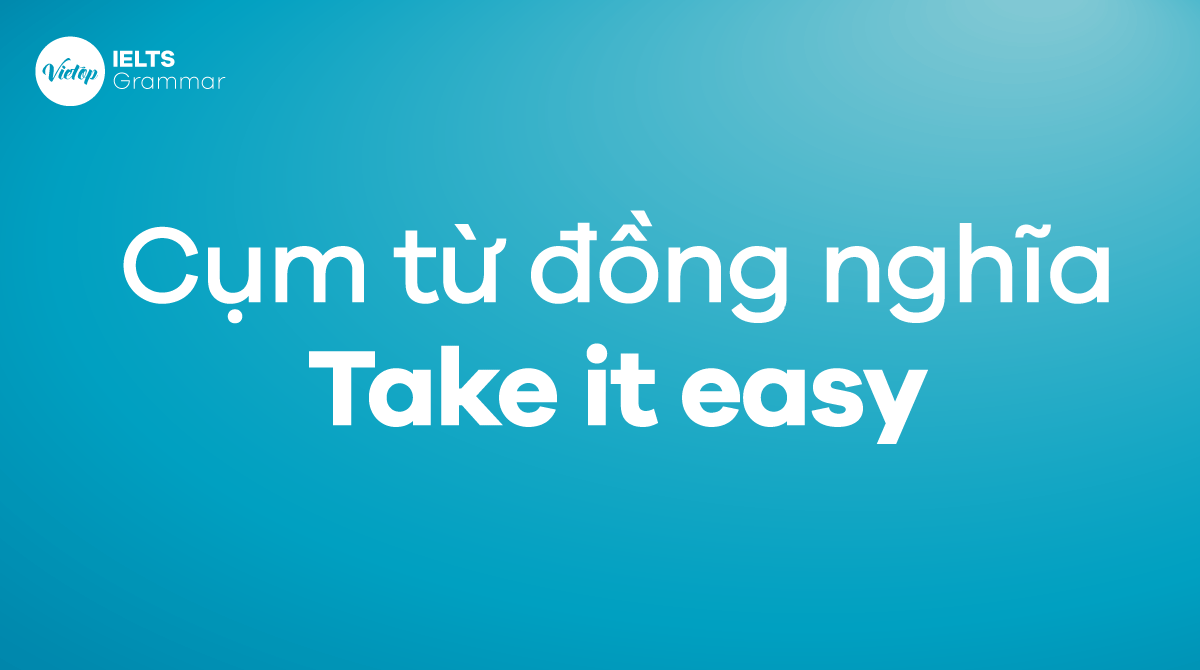 Cụm từ đồng nghĩa với Take it easy trong J88DL Trang chính thức J88 hỗ Chí Minh
