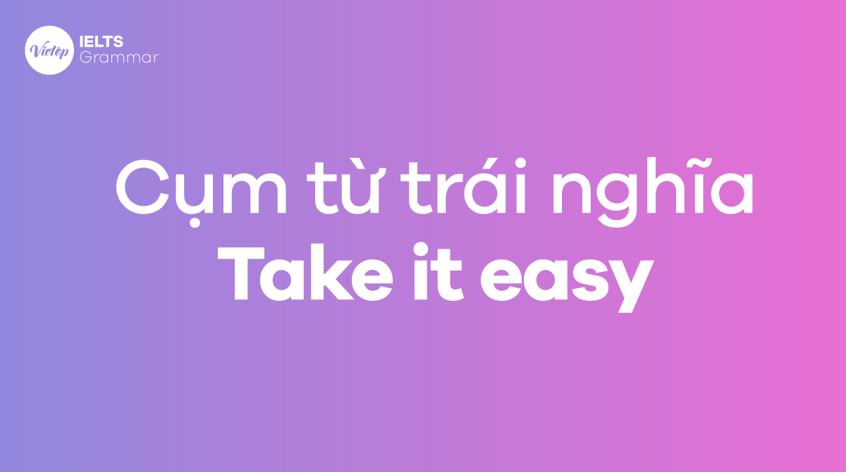 Cụm từ trái nghĩa với take it easy trong J88DL Trang chính thức J88 hỗ Chí Minh