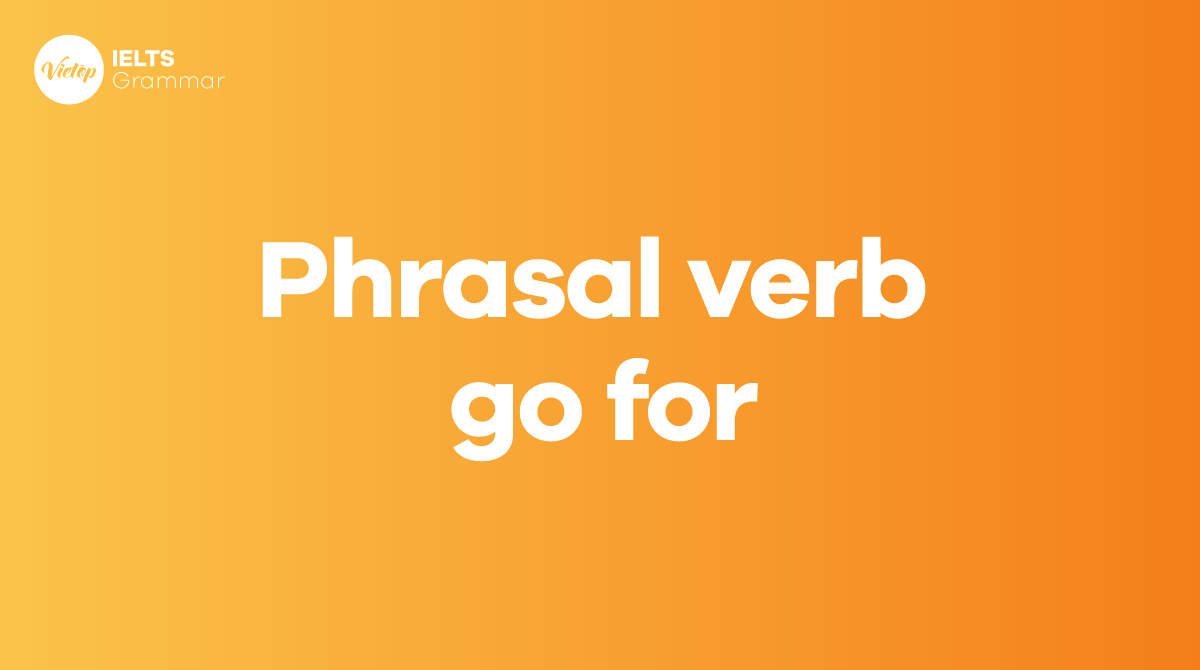 Phrasal verb go for - Cụm động từ với go for