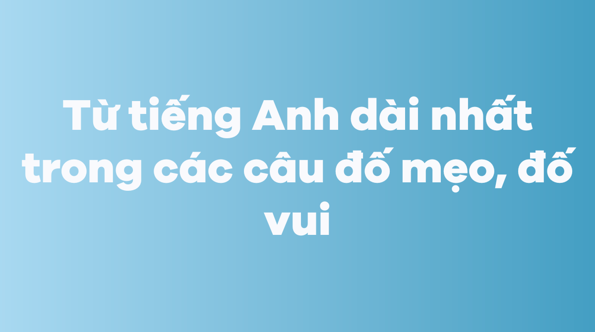 Từ J88DL Trang chính thức J88 hỗ Chí Minh dài nhất trong các câu đố mẹo, đố vui