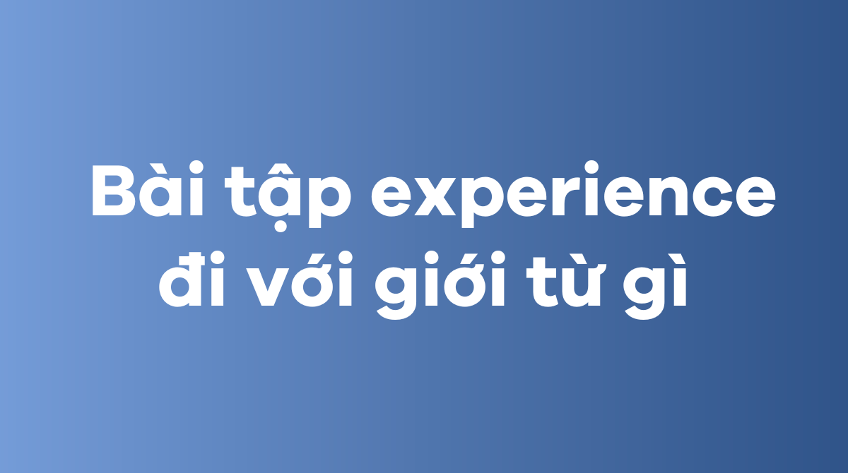 Bài tập experience đi với giới từ gì