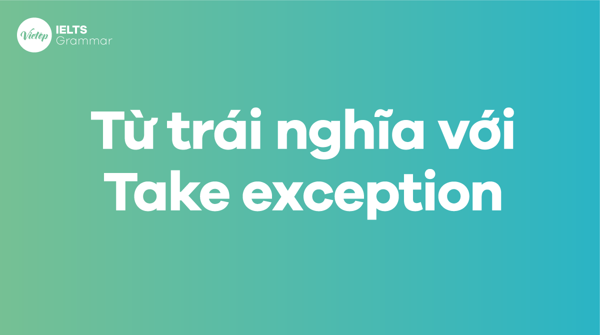  Các từ và cụm từ trái nghĩa với Take exception trong J88DL Trang chính thức J88 hỗ Chí Minh