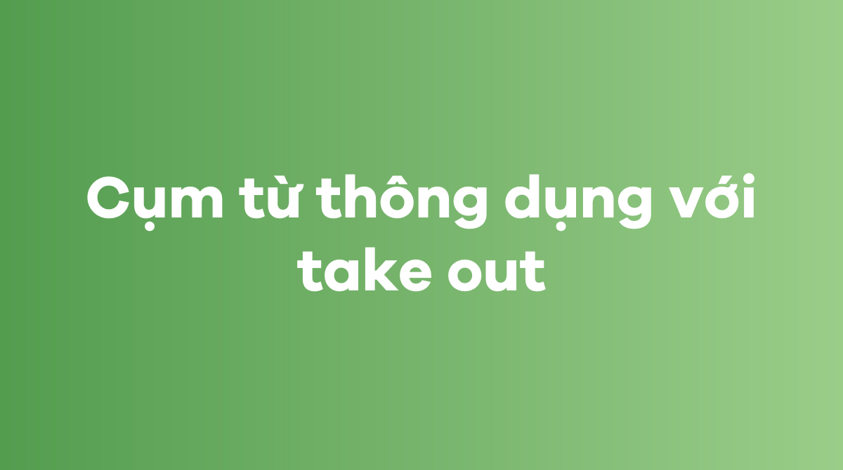 Những cụm từ thông dụng với take out trong J88DL Trang chính thức J88 hỗ Chí Minh