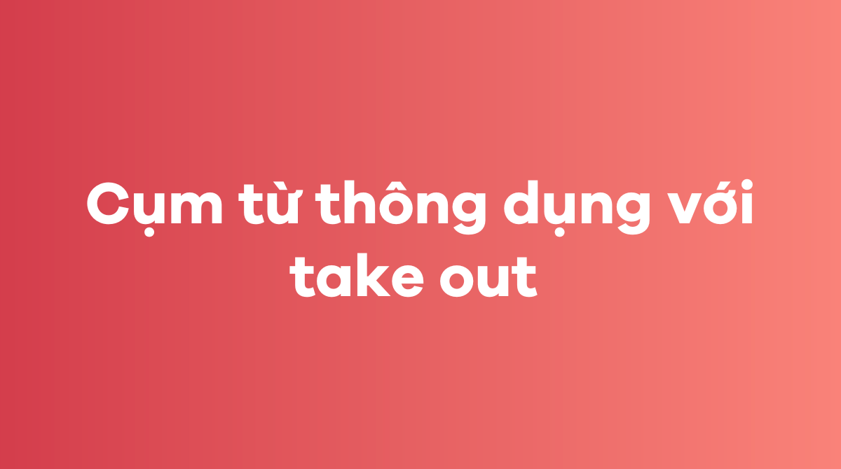 Những cụm từ thông dụng với take out trong J88DL Trang chính thức J88 hỗ Chí Minh