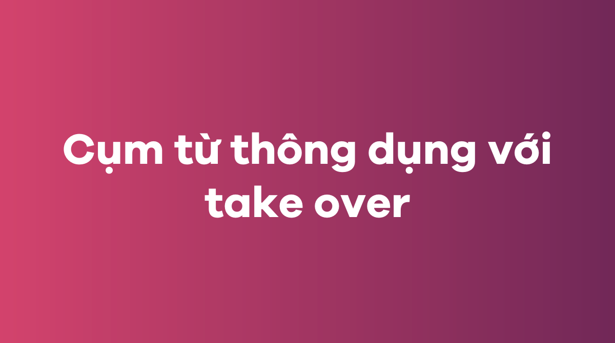 Những cụm từ thông dụng với take over trong J88DL Trang chính thức J88 hỗ Chí Minh