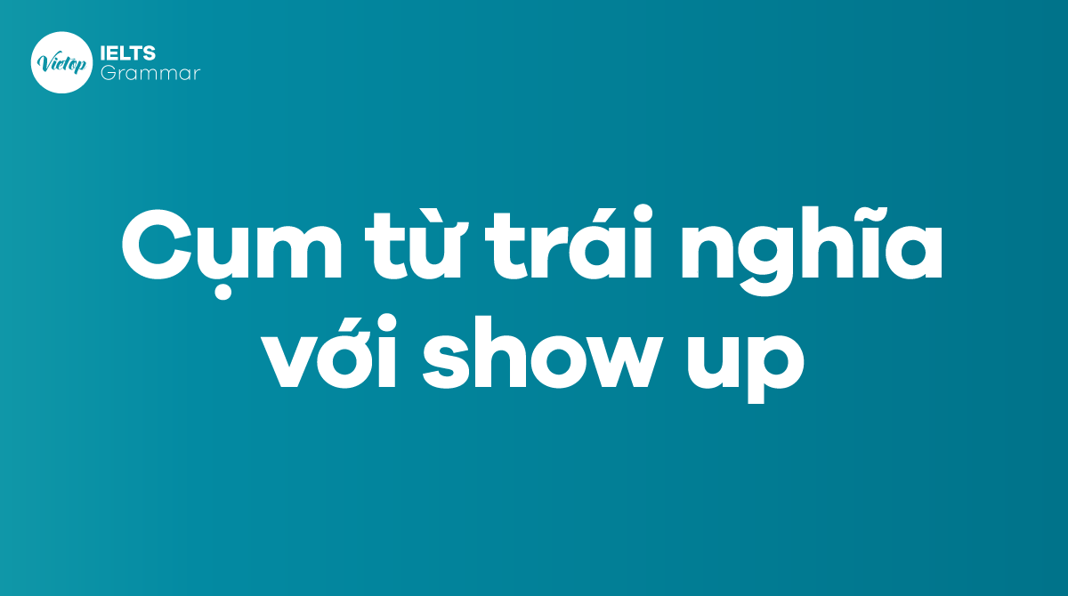 Các từ và cụm từ trái nghĩa với show up trong J88DL Trang chính thức J88 hỗ Chí Minh