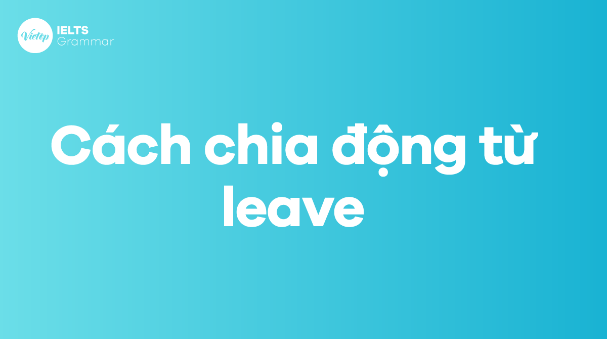 Cách chia động từ leave với 13 thì trong J88DL Trang chính thức J88 hỗ Chí Minh