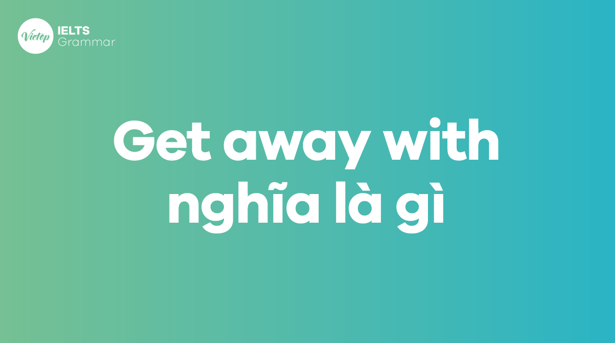Get away with nghĩa là gì trong J88DL Trang chính thức J88 hỗ Chí Minh
