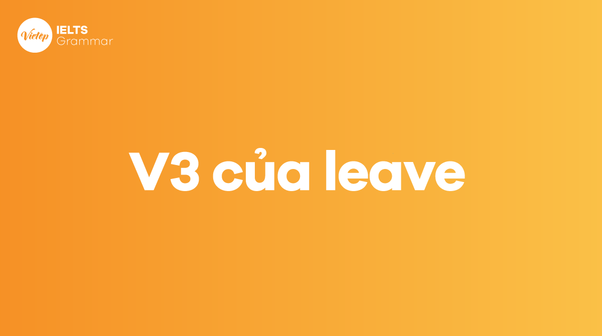 Quá khứ của leave là gì V2, V3 của leave là gì trong J88DL Trang chính thức J88 hỗ Chí Minh