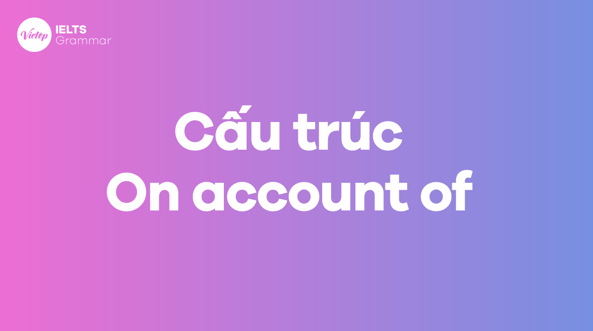 Cách dùng cấu trúc On account of trong J88DL Trang chính thức J88 hỗ Chí Minh