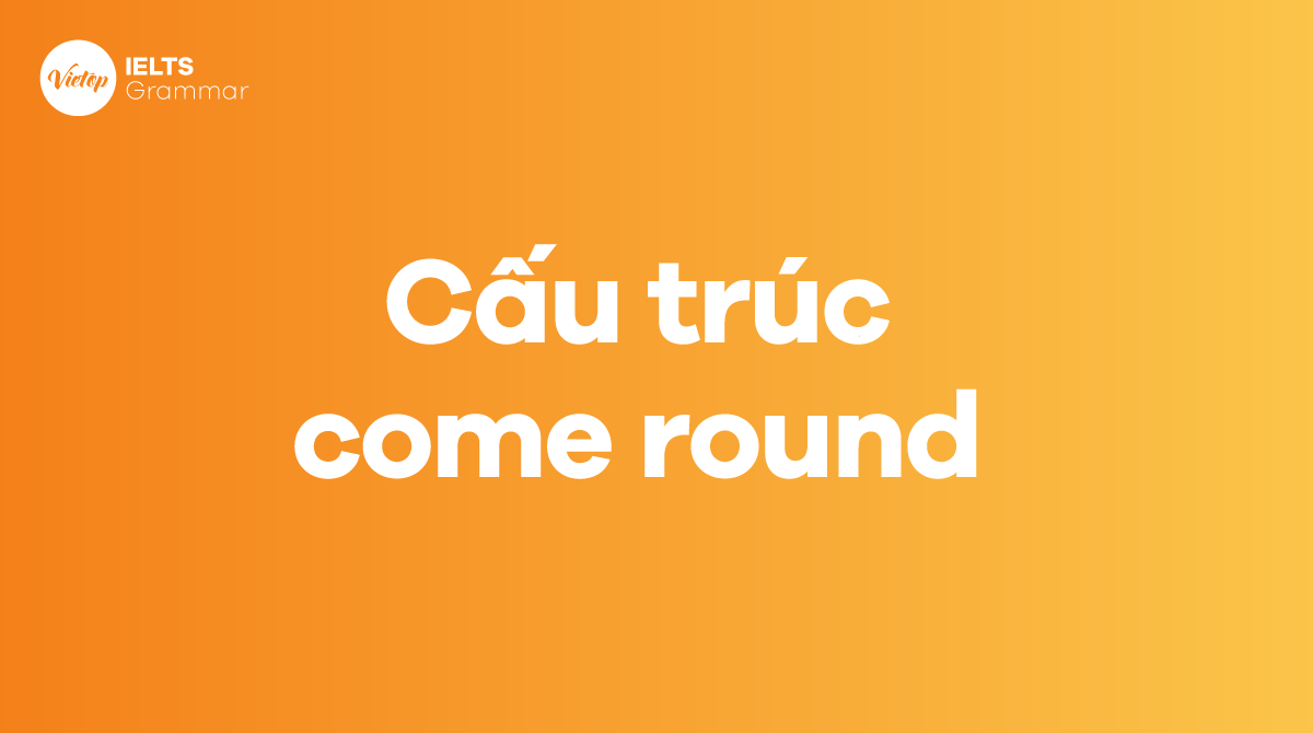 Cấu trúc come round và cách sử dụng trong J88DL Trang chính thức J88 hỗ Chí Minh