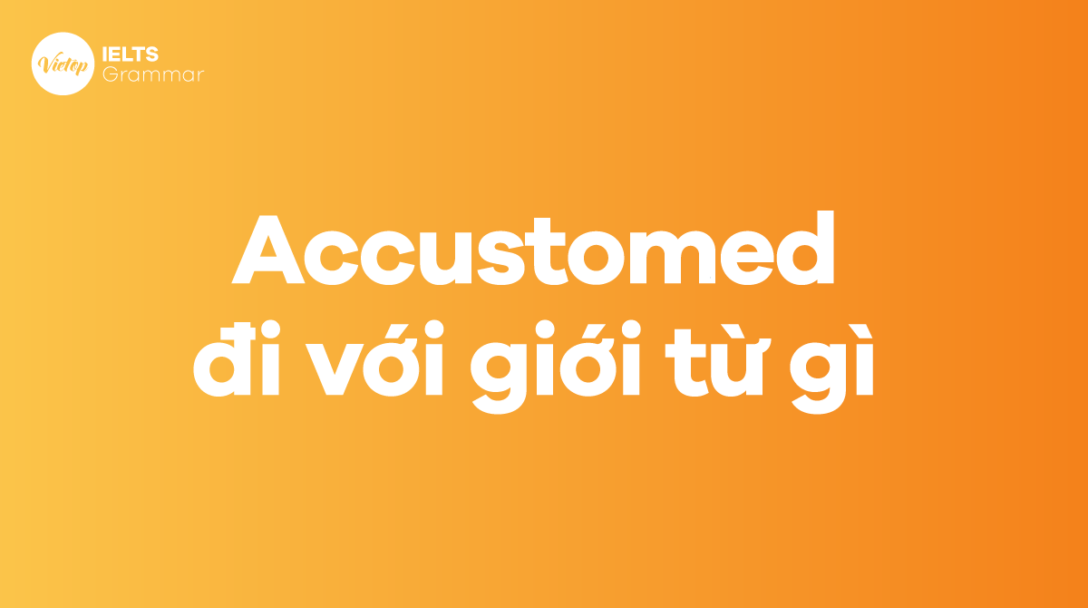 Accustomed đi với giới từ gì Cấu trúc accustomed trong J88DL Trang chính thức J88 hỗ Chí Minh