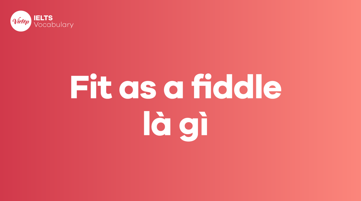 Fit as a fiddle là gì Ý nghĩa và áp dụng trong J88a1 cá cược trực tuyến