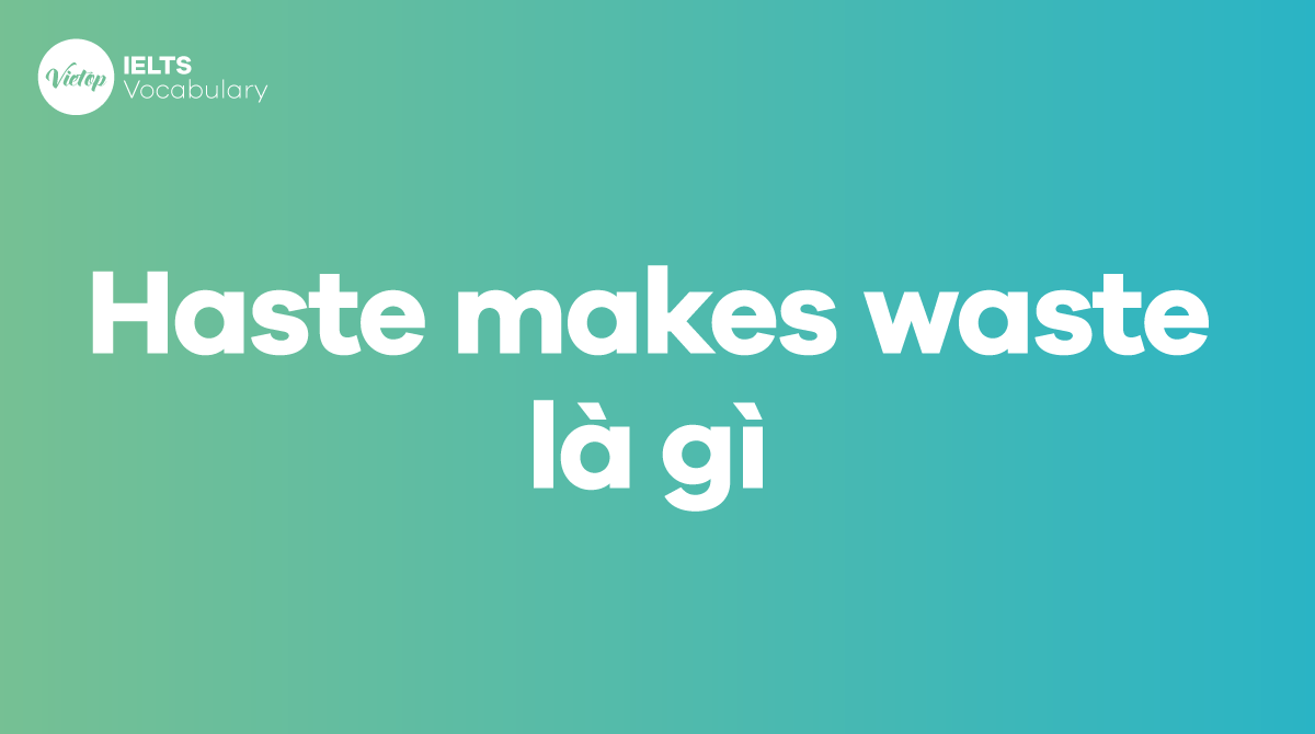 Haste makes waste là gì? Ý nghĩa và cách dùng vào J88a1 cá cược trực tuyến