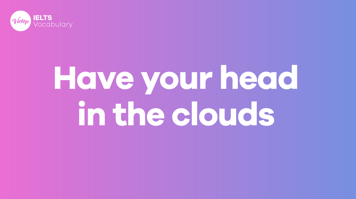 Have your head in the clouds là gì? Cách dùng khi J88a1 cá cược trực tuyến