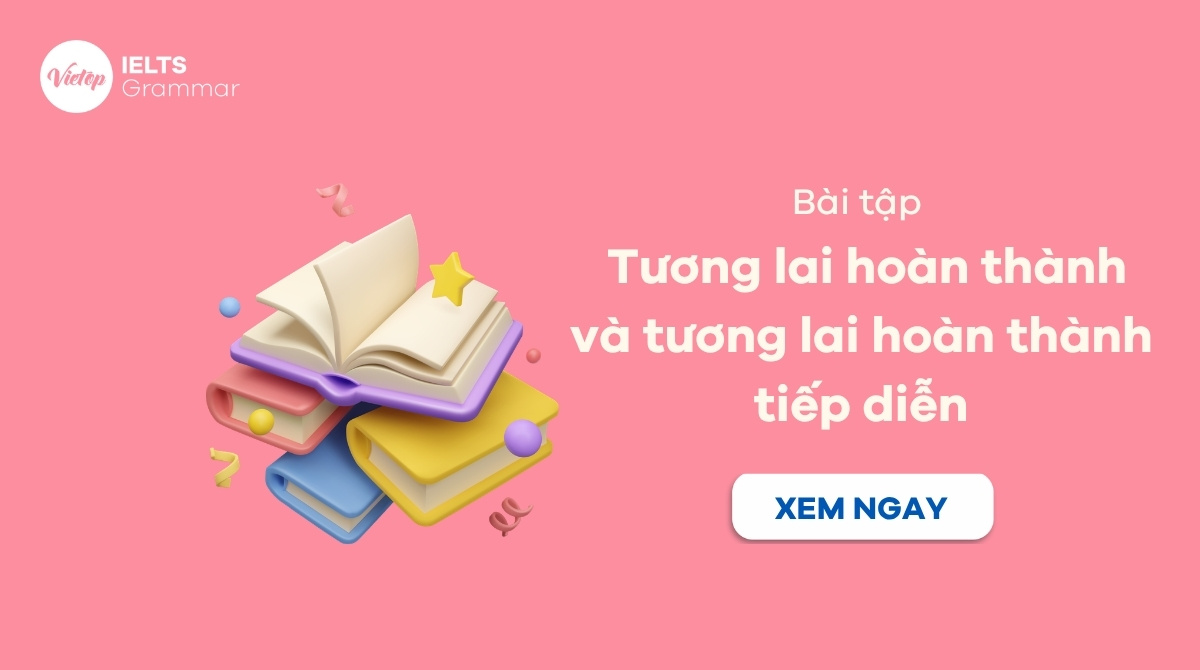 Bài tập thì tương lai hoàn thành và tương lai hoàn thành tiếp diễn