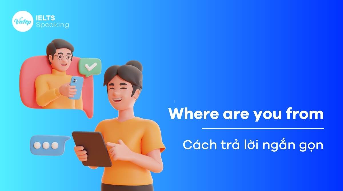 Bí quyết trả lời Where are you from trong IELTS Speaking part 1