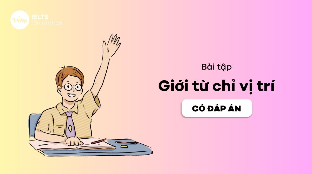 Trọn bộ bài tập giới từ chỉ vị trí từ cơ bản tới nâng cao mới nhất