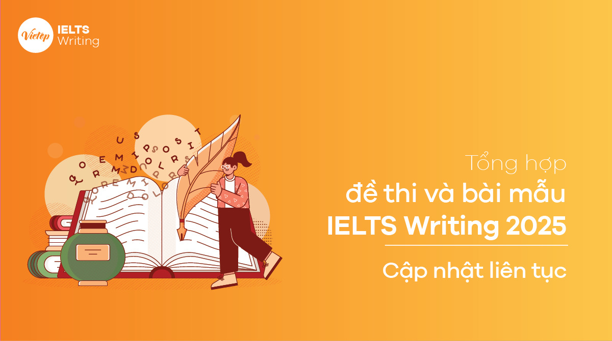 Tổng hợp đề thi IELTS Writing 2025 kèm bài mẫu chi tiết – Cập nhật liên tục