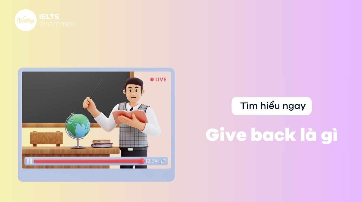 Ý nghĩa của give back là gì? Từ đồng nghĩa và trái nghĩa với give back