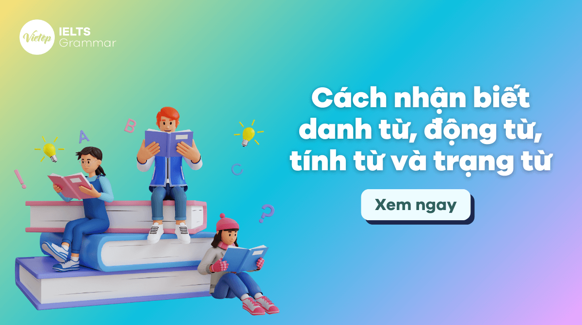 Cách nhận biết danh từ, động từ, tính từ, trạng từ
