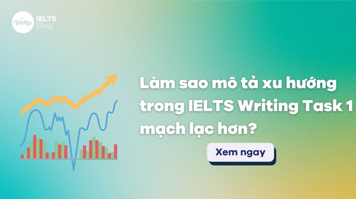 Thumbnail làm sao để mô tả xu hướng trong IELTS Writing task 1 rõ ràng và mạch lạc