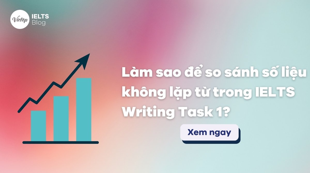 Thumbnail Làm sao để so sánh số liệu không lặp từ trong IELTS Writing Task 1