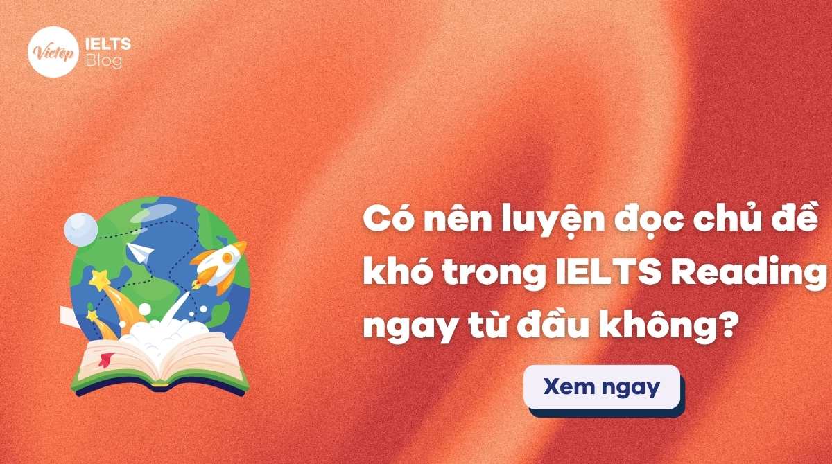 Thumbnail Có nên luyện đọc chủ đề khó trong IELTS Reading ngay từ đầu không?