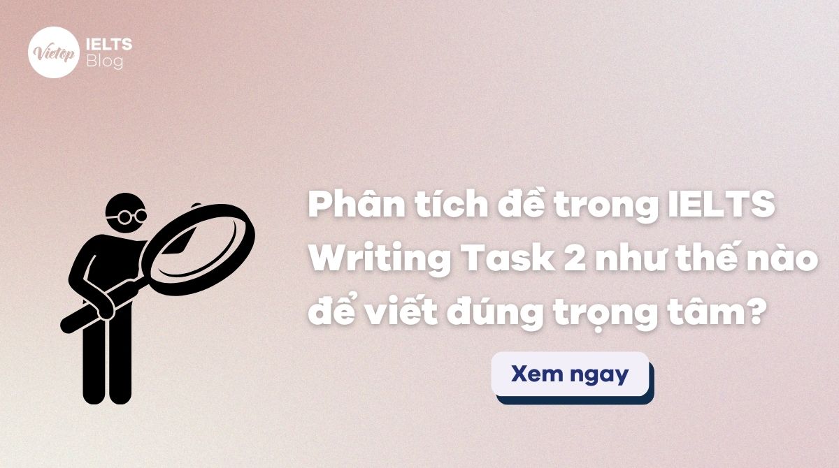 Thumbnail Phân tích đề trong IELTS Writing Task 2 thế nào để không viết sai hướng