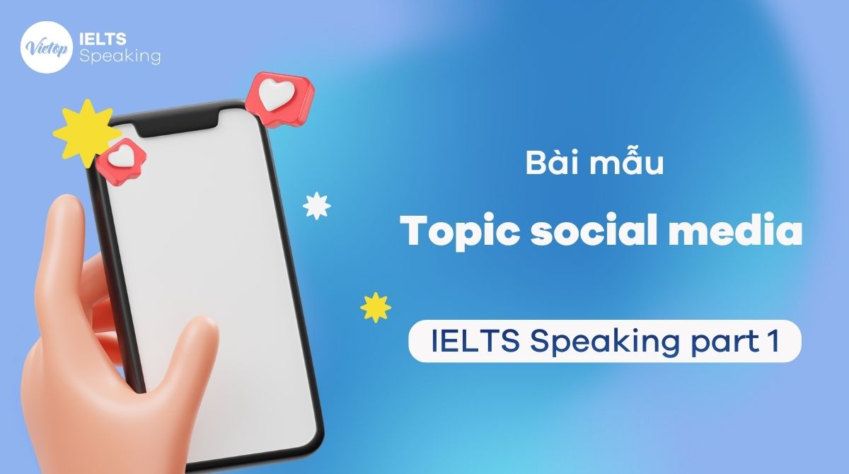 Học cách trả lời IELTS Speaking Part 1 chủ đề Social media tự nhiên và hiệu quả